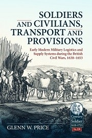 Soldiers & Civilians, Transport & Provisions: Early Modern Military Logistics & Supply Systems During the British Civil Wars – 1638-1653