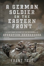 A GERMAN SOLDIER ON THE EASTERN FRONT: A First Hand Account of the Beginnings of Operation Barbarossa
