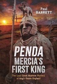 Penda – Mercia's First King: The Last Great Heathen Warlord of Anglo-Saxon England