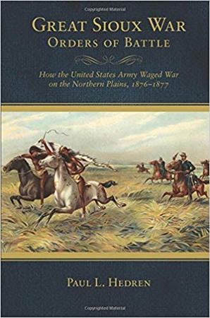 Great Sioux War Orders of Battle: How the United States Army Waged War on the Northern Plains, 1876-1877