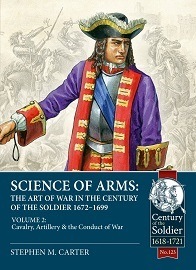  SCIENCE OF ARMS: The Art of War in the Century of the Soldier 1672 – 1699 Volume 2 – The Cavalry, Artillery and Conduct of War