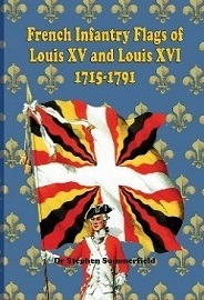  FRENCH INFANTRY FLAGS OF LOUIS XV AND LOUIS XVI, 1715-1791: Volume 1