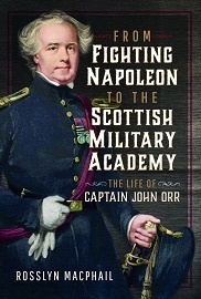  FROM FIGHTING NAPOLEON TO THE SCOTTISH MILITARY ACADEMY: The Life of Captain John Orr