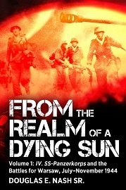  FROM THE REALM OF A DYING SUN: Volume 1 – IV. SS-Panzerkorps and the Battles for Warsaw, July-November 1944