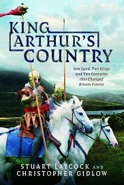 King Arthur's Country: One Land, Two Kings & Two Centuries That Changed Britain Forever