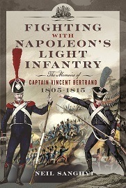 Fighting With Napoleon's Light Infantry: The Memoirs of Captain Vincent Bertrand 1805-1815