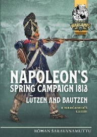  NAPOLEON'S SPRING CAMPAIGN 1813: Lutzen and Bautzen – A Wargamer's Guide