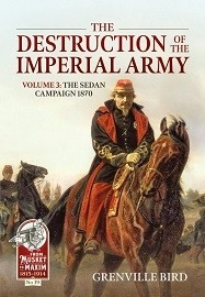  THE DESTRUCTION OF THE IMPERIAL ARMY: Volume 3 – The Sedan Campaign 1870