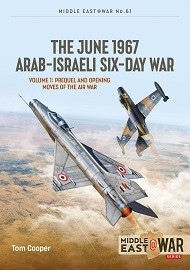 THE JUNE 1967 ARAB-ISRAELI SIX DAY WAR: Volume 1: Prequel and Opening Moves of the Air War
