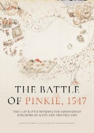 The Battle of Pinkie 1547: The Last Battle Between the Independent Kingdoms of Scotland & England