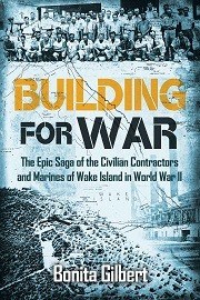 Building for War: The Epic Saga of the Civilian Contractors & Marines of Wake Island in World War II