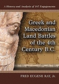  GREEK AND MACEDONIAN LAND BATTLES OF THE 4TH CENTURY B.C.: A History and Analysis of 187 Engagements