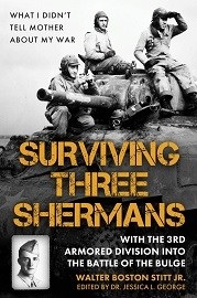  SURVIVING THREE SHERMANS – WITH THE 3RD ARMORED DIVISION INTO THE BATTLE OF THE BULGE: What I Didn't Tell Mother About My War