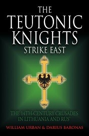 The Teutonic Knights Strike East: The 14th Century Crusades in Lithuania & Rus