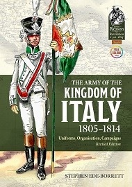 The Army of the Kingdom of Italy, 1805-1814: Uniforms, Organization, Campaigns (Revised Edition)