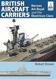  BRITISH AIRCRAFT CARRIERS: Volume 1 – Hermes, Ark Royal and the Illustrious Class