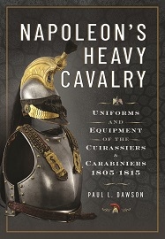 Napoleon's Heavy Cavalry: Uniforms & Equipment of the Cuirassiers & Carabiniers, 1805-1815