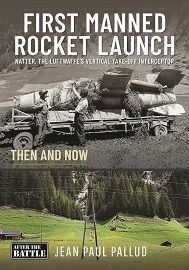 First Manned Rocket Launch: Natter, the Luftwaffe's Vertical Take-Off Interceptor – Then & Now