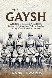 The Gaysh: A History of the Aden Protectorate Levies 1927-61, and the Federal Regular Army of South Arabia 1961-67