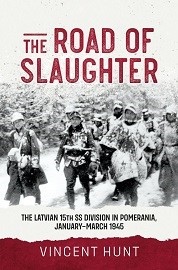 The Road of Slaughter: The Latvian 15th SS Division in Pomerania, January-March 1945