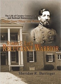 Robert E. Lee's Reluctant Warrior: The Life of Cavalry Commander & Railroad Businessman, Brigadier General Williams Carter Wickham