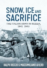 Snow, Ice & Sacrifice: The Italian Army in Russia, 1941-1943