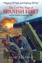 The Civil War Siege of Spanish Fort & the Mobile Campaign, 1865: Digging All Night & Fighting All Day