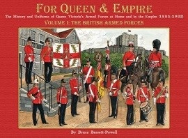 For Queen & Empire: The History & Uniforms of Queen Victoria's Armed Forces at Home & in the Empire 1881-1902, Volume 1: The British Armed Forces