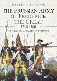 The Prussian Army of Frederick the Great, 1740-1786: History, Organization & Uniforms