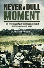 Never A Dull Moment: The 80th Airborne Anti-Aircraft Artillery Battalion in World War II