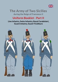  THE ARMY OF TWO SICILIES DURING THE REIGN OF FRANCESCO II PART II: Line Infantry, Swiss Infantry, Royal Carabinieri, Royal Guard Infantry