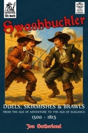 SWASHBUCKLER: Duels, Skirmishes and Brawls from the Age of Adventure to the Age of Elegance 1500-1815