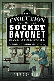  THE EVOLUTION OF SOCKET BAYONET MANUFACTURE: From Hand-Craft to Mechanisation 1770-1860