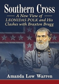  SOUTHERN CROSS: A New View of Leonidas Polk and His Clashes with Braxton Bragg