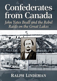  CONFEDERATES FROM CANADA: John Yates Beall and the Rebel Raids on the Great Lakes