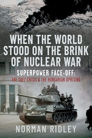  WHEN THE WORLD STOOD ON THE BRINK OF NUCLEAR WAR: Superpower Face-off, The Suez Crisis and the Hungarian Uprising
