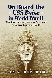 ON BOARD THE U.S.S. BOISE IN WORLD WAR II: The Battles and Secret Missions of Light Cruiser CL-47