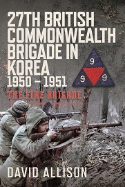  27TH BRITISH COMMONWEALTH BRIGADE IN KOREA 1950-1951: The Fire Brigade