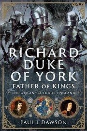  RICHARD DUKE OF YORK, FATHER OF KINGS: The Origins of Tudor England