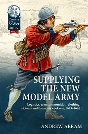 Supplying the New Model Army: Logistics, Arms, Ammunition, Clothing, Victuals & the Materiel of War, 1645-1646 