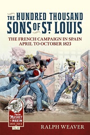 The Hundred Thousand Sons of St. Louis: The French Campaign in Spain April to October 1823