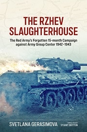 The Rzhev Slaughterhouse: The Red Army's Forgotten 15-Month Campaign Against Army Group Center, 1942-1943