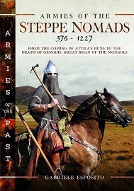 Armies of the Steppe Nomads, 376-1227: From the Coming of Attila's Huns to the Death of Genghis, Great Khan of the Mongols