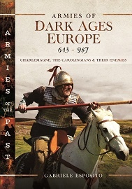 Armies of Dark Ages Europe, 613-987: Charlemagne, the Carolingians & Their Enemies