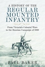 A History of the Regular Mounted Infantry: From Victoria's Colonial Wars to the Russian Campaign of 1919