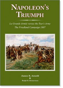 Napoleon's Triumph: La Grande Armee Versus the Tsar's Army – The Friedland Campaign 1807