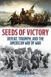  SEEDS OF VICTORY: Defeat, Triumph, and the American Way of War