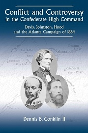 Conflict & Controversy in the Confederate High Command: Davis, Johnston, Hood & the Atlanta Campaign of 1864