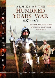 Armies of the Hundred Year's War 1337-1453: History, Organization, Weapons, Equipment & Tactics