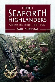 The Seaforth Highlanders: Aiding the King, 1881-1961